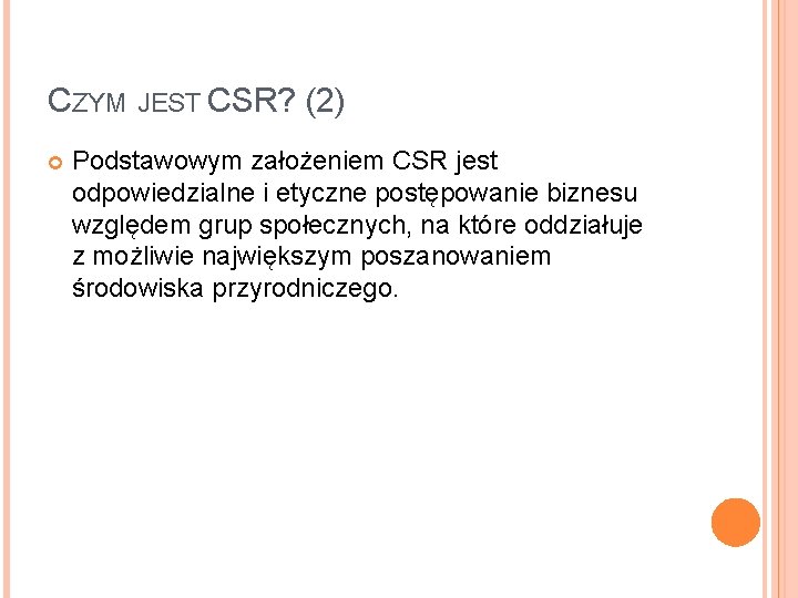 CZYM JEST CSR? (2) Podstawowym założeniem CSR jest odpowiedzialne i etyczne postępowanie biznesu względem