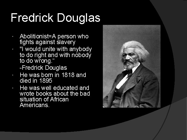 Fredrick Douglas Abolitionist=A person who fights against slavery "I would unite with anybody to