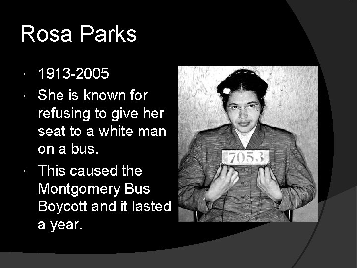Rosa Parks 1913 -2005 She is known for refusing to give her seat to