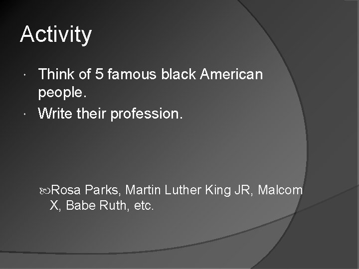 Activity Think of 5 famous black American people. Write their profession. Rosa Parks, Martin