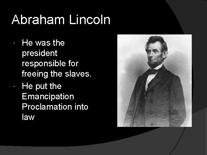 Abraham Lincoln He was the president responsible for freeing the slaves. He put the