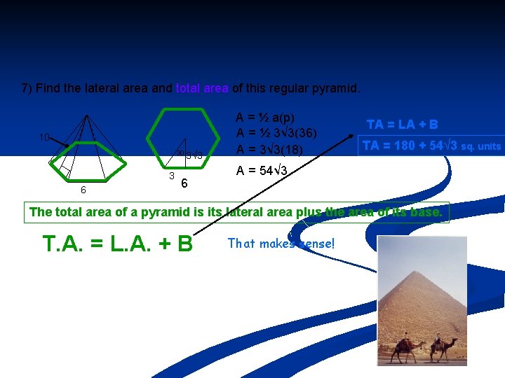 7) Find the lateral area and total area of this regular pyramid. 10 30