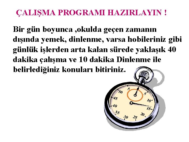 ÇALIŞMA PROGRAMI HAZIRLAYIN ! Bir gün boyunca , okulda geçen zamanın dışında yemek, dinlenme,