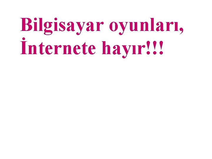 Bilgisayar oyunları, İnternete hayır!!! 