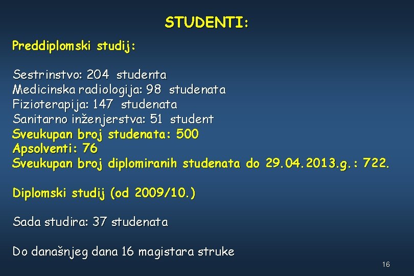 STUDENTI: Preddiplomski studij: Sestrinstvo: 204 studenta Medicinska radiologija: 98 studenata Fizioterapija: 147 studenata Sanitarno