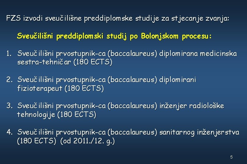 FZS izvodi sveučilišne preddiplomske studije za stjecanje zvanja: Sveučilišni preddiplomski studij po Bolonjskom procesu: