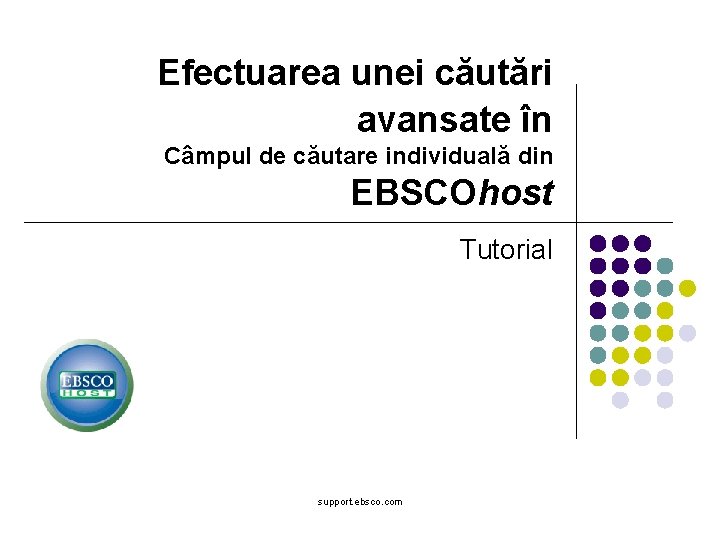 Efectuarea unei căutări avansate în Câmpul de căutare individuală din EBSCOhost Tutorial support. ebsco.