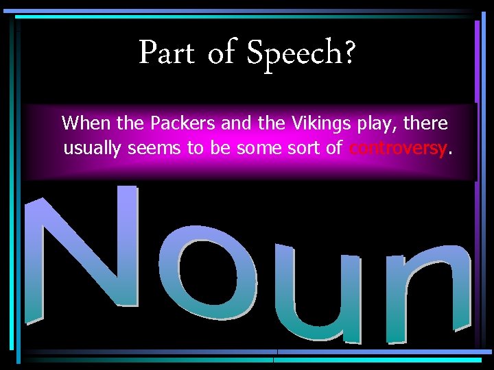 Part of Speech? When the Packers and the Vikings play, there usually seems to