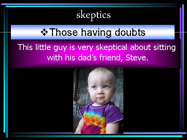 skeptics v. Those having doubts This little guy is very skeptical about sitting with