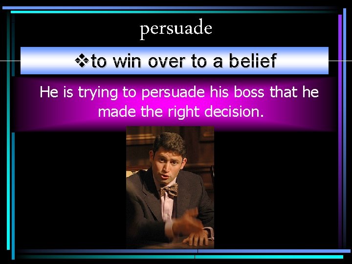 persuade vto win over to a belief He is trying to persuade his boss