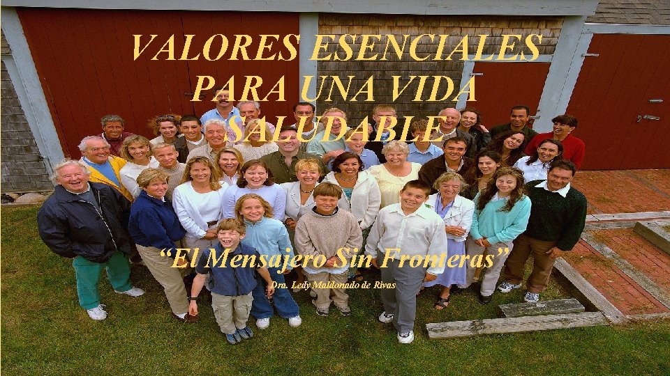 VALORES ESENCIALES PARA UNA VIDA SALUDABLE “El Mensajero Sin Fronteras” 2013 Dra. Ledy Maldonado