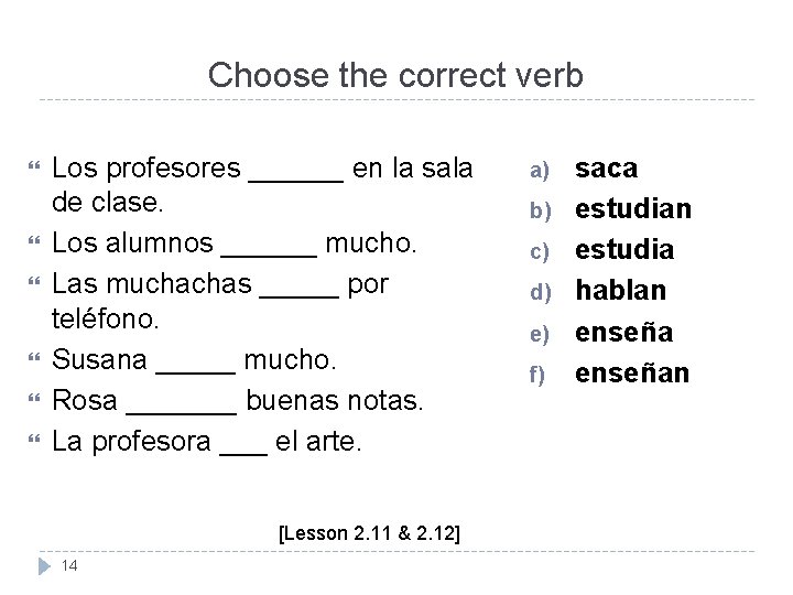 Choose the correct verb Los profesores ______ en la sala de clase. Los alumnos Choose the correct verb Los profesores ______ en la sala de clase. Los alumnos