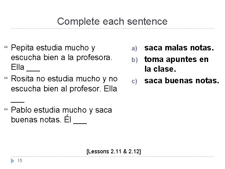 Complete each sentence Pepita estudia mucho y escucha bien a la profesora. Ella ___ Complete each sentence Pepita estudia mucho y escucha bien a la profesora. Ella ___