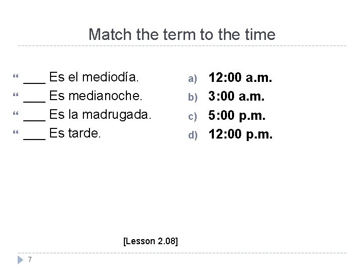 Match the term to the time ___ Es el mediodía. ___ Es medianoche. ___ Match the term to the time ___ Es el mediodía. ___ Es medianoche. ___