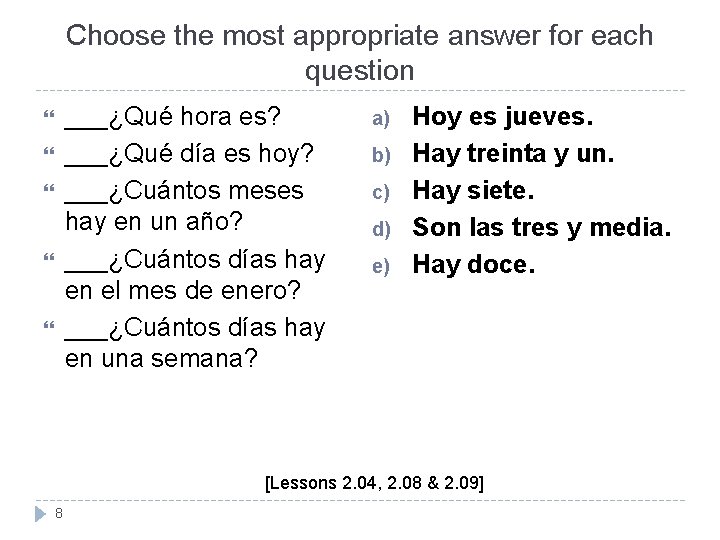 Choose the most appropriate answer for each question ___¿Qué hora es? ___¿Qué día es Choose the most appropriate answer for each question ___¿Qué hora es? ___¿Qué día es