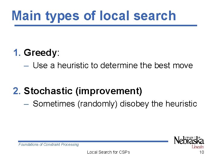 Main types of local search 1. Greedy: – Use a heuristic to determine the