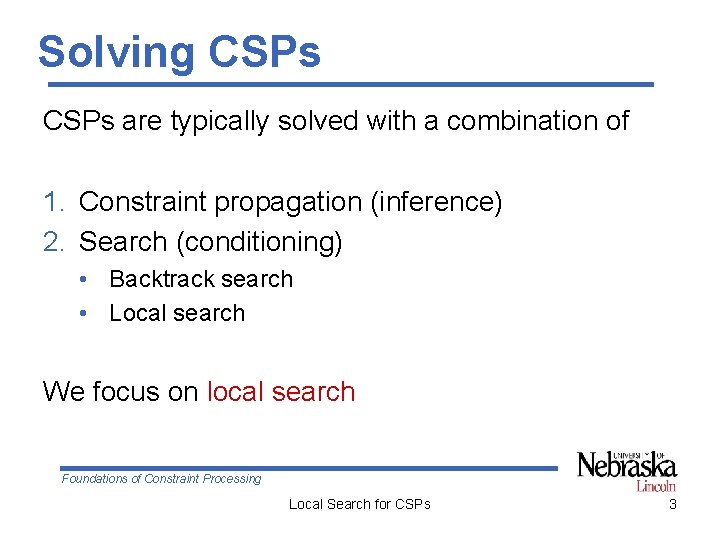 Solving CSPs are typically solved with a combination of 1. Constraint propagation (inference) 2.