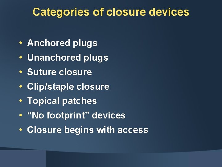 Categories of closure devices • • Anchored plugs Unanchored plugs Suture closure Clip/staple closure