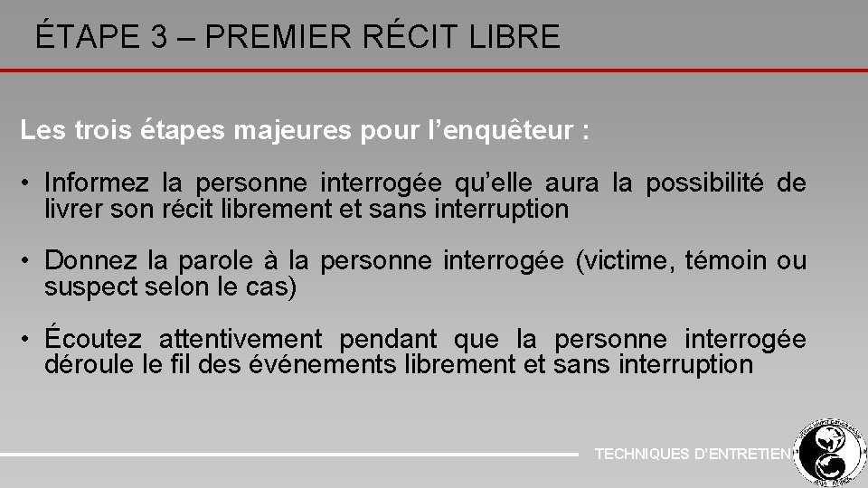 ÉTAPE 3 – PREMIER RÉCIT LIBRE Les trois étapes majeures pour l’enquêteur : •