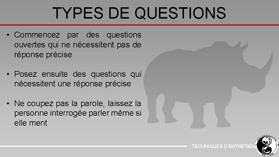 TYPES DE QUESTIONS • Commencez par des questions ouvertes qui ne nécessitent pas de