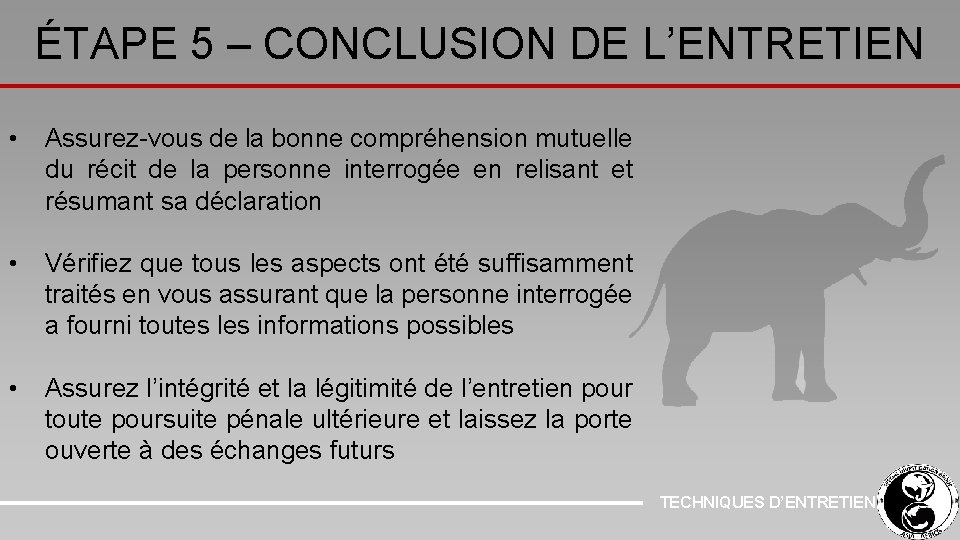 ÉTAPE 5 – CONCLUSION DE L’ENTRETIEN • Assurez-vous de la bonne compréhension mutuelle du