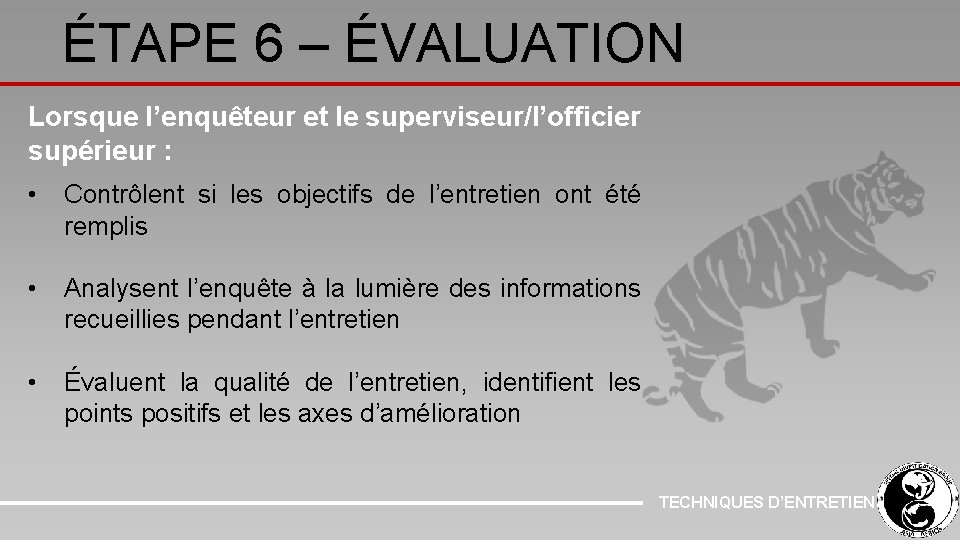 ÉTAPE 6 – ÉVALUATION Lorsque l’enquêteur et le superviseur/l’officier supérieur : • Contrôlent si