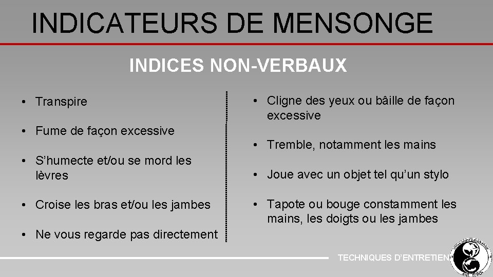 INDICATEURS DE MENSONGE INDICES NON-VERBAUX • Transpire • Fume de façon excessive • S’humecte