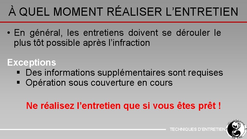 À QUEL MOMENT RÉALISER L’ENTRETIEN • En général, les entretiens doivent se dérouler le