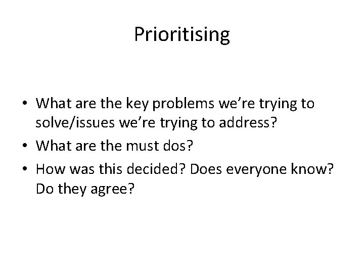 Prioritising • What are the key problems we’re trying to solve/issues we’re trying to