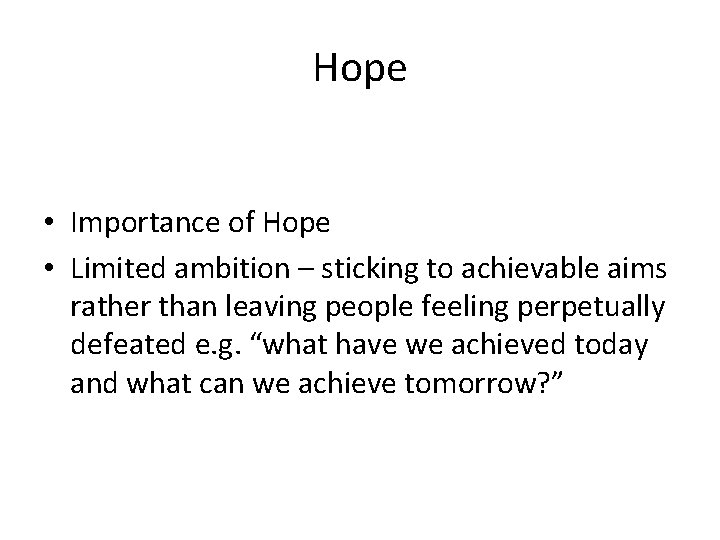 Hope • Importance of Hope • Limited ambition – sticking to achievable aims rather