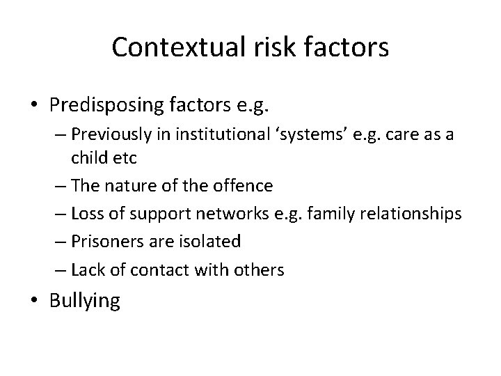 Contextual risk factors • Predisposing factors e. g. – Previously in institutional ‘systems’ e.