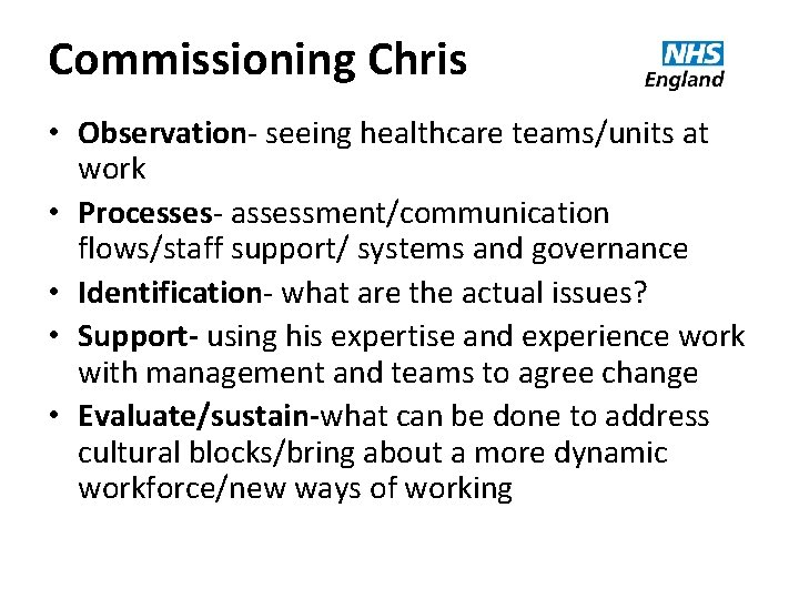 Commissioning Chris • Observation- seeing healthcare teams/units at work • Processes- assessment/communication flows/staff support/