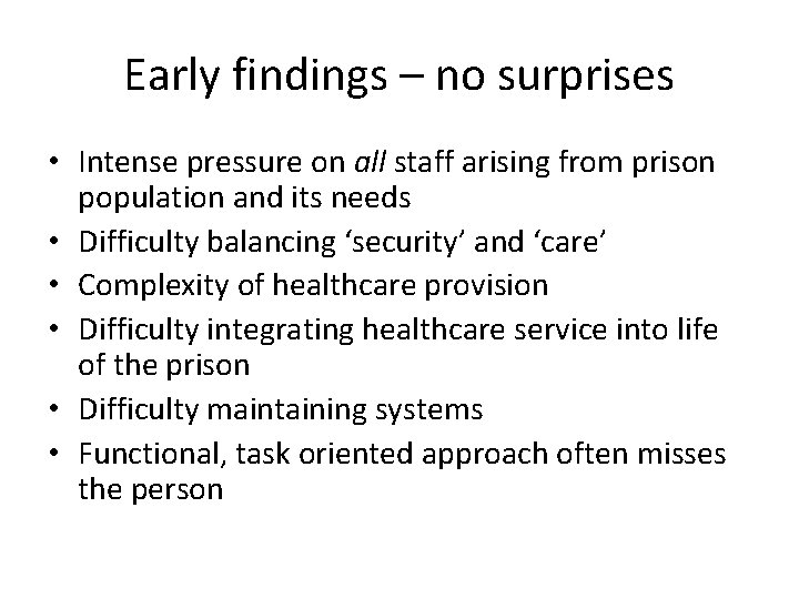 Early findings – no surprises • Intense pressure on all staff arising from prison