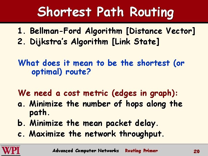 Shortest Path Routing 1. Bellman-Ford Algorithm [Distance Vector] 2. Dijkstra’s Algorithm [Link State] What