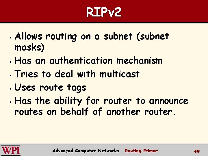 RIPv 2 Allows routing on a subnet (subnet masks) § Has an authentication mechanism