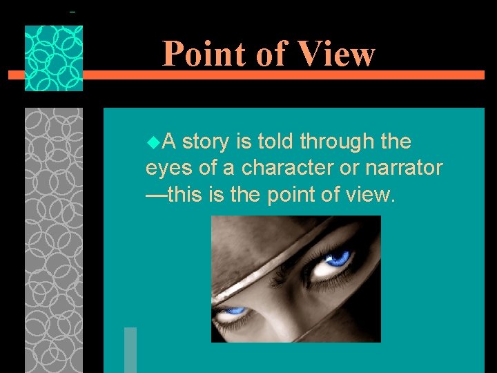 Point of View u. A story is told through the eyes of a character