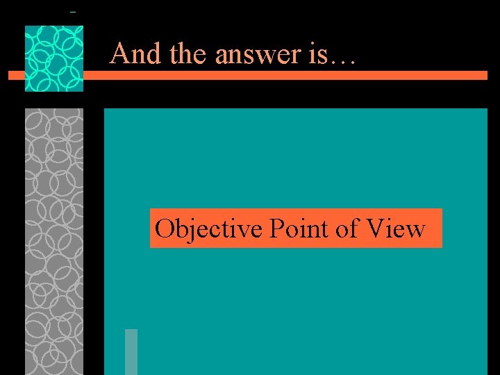 And the answer is… Objective Point of View 