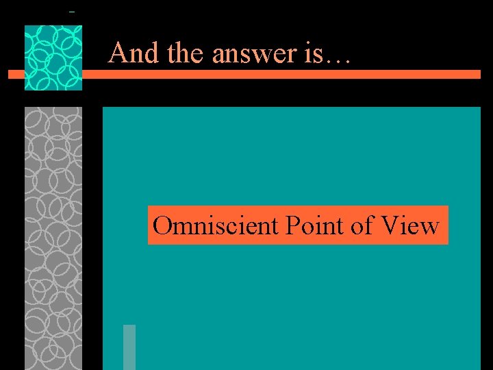 And the answer is… Omniscient Point of View 