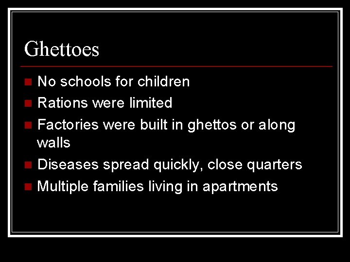 Ghettoes No schools for children n Rations were limited n Factories were built in