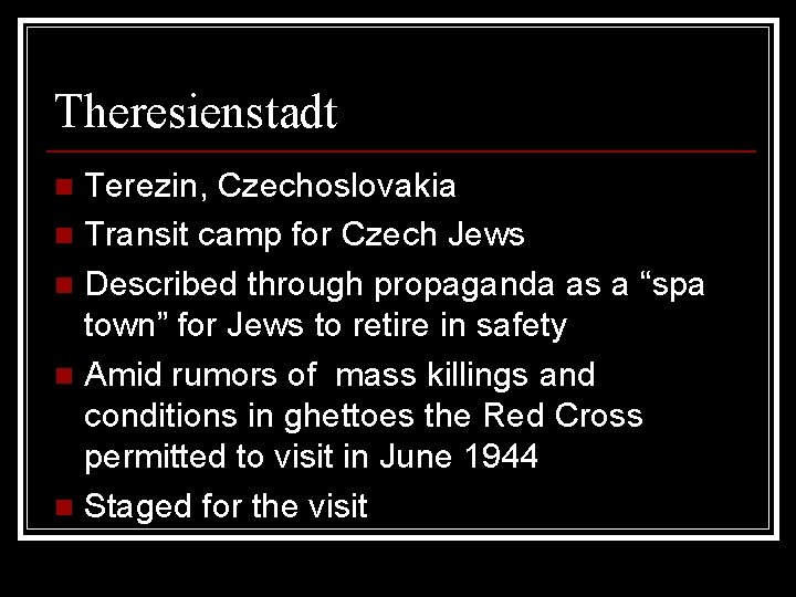 Theresienstadt Terezin, Czechoslovakia n Transit camp for Czech Jews n Described through propaganda as