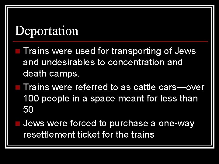Deportation Trains were used for transporting of Jews and undesirables to concentration and death