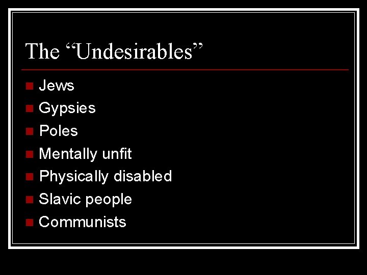 The “Undesirables” Jews n Gypsies n Poles n Mentally unfit n Physically disabled n