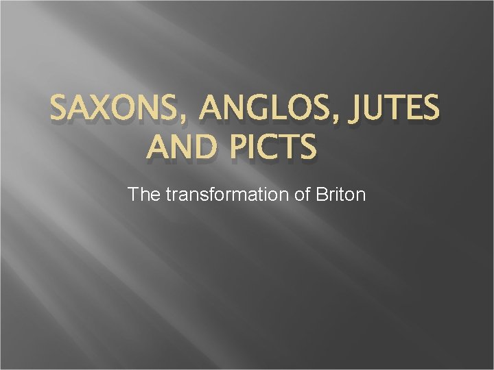 SAXONS, ANGLOS, JUTES AND PICTS The transformation of Briton 