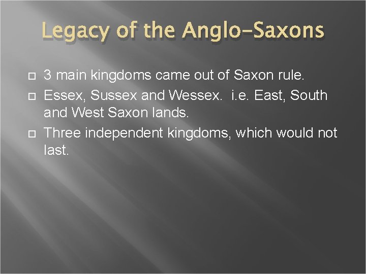 Legacy of the Anglo-Saxons 3 main kingdoms came out of Saxon rule. Essex, Sussex