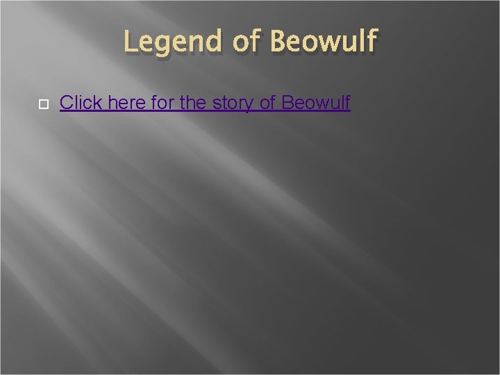 Legend of Beowulf Click here for the story of Beowulf 