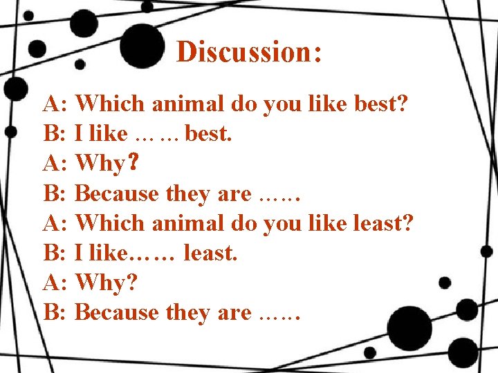 Discussion: A: Which animal do you like best? B: I like ……best. A: Why？