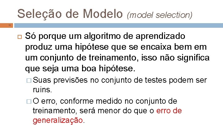Seleção de Modelo (model selection) 16 Só porque um algoritmo de aprendizado produz uma