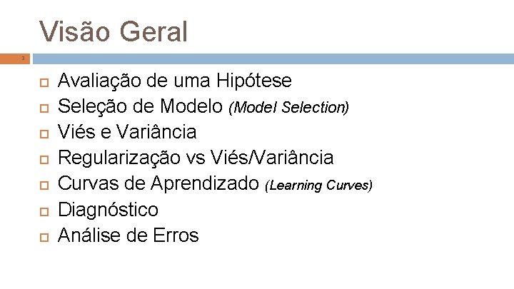 Visão Geral 3 Avaliação de uma Hipótese Seleção de Modelo (Model Selection) Viés e