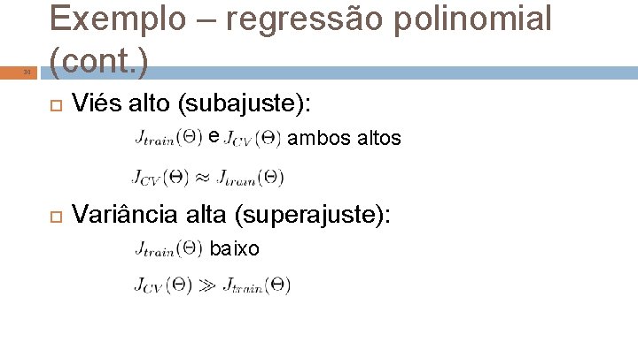 30 Exemplo – regressão polinomial (cont. ) Viés alto (subajuste): e ambos altos Variância