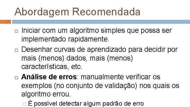 Abordagem Recomendada 50 Iniciar com um algoritmo simples que possa ser implementado rapidamente. Desenhar